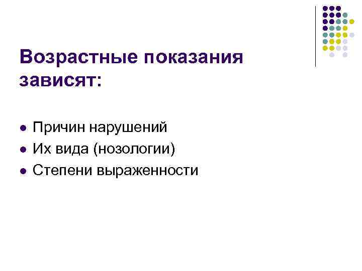 Возрастные показания зависят: l l l Причин нарушений Их вида (нозологии) Степени выраженности 