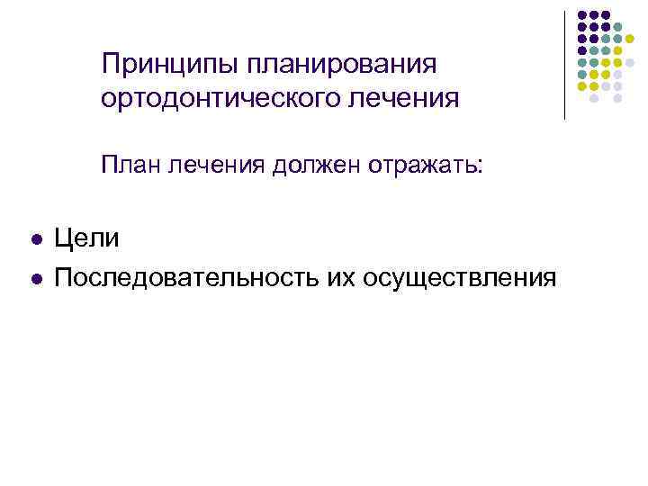 Принципы планирования ортодонтического лечения План лечения должен отражать: l l Цели Последовательность их осуществления