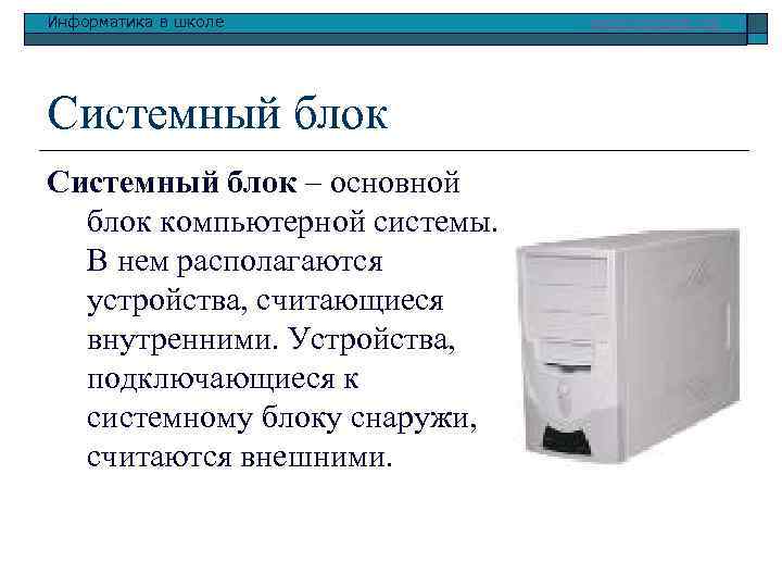 Информатика в школе Системный блок – основной блок компьютерной системы. В нем располагаются устройства,