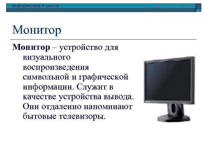 Информатика в школе Монитор – устройство для визуального воспроизведения символьной и графической информации. Служит