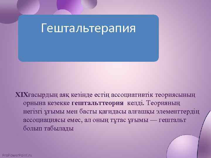 Гештальтерапия XIXғасырдың аяқ кезінде естің ассоциативтік теориясының орнына кезекке гештальттеория келді. Теорияның негізгі ұғымы