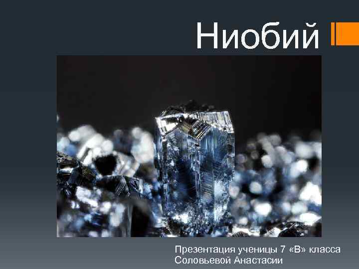Ниобий Презентация ученицы 7 «В» класса Соловьевой Анастасии 