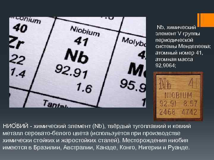 Nb, химический элемент V группы периодической системы Менделеева; атомный номер 41, атомная масса 92,