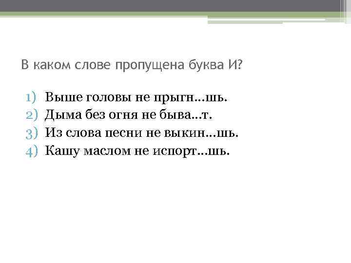 В каком слове пропущена буква И? 1) 2) 3) 4) Выше головы не прыгн…шь.