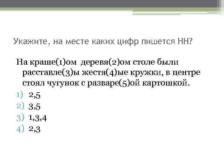 Укажите, на месте каких цифр пишется НН? На краше(1)ом деревя(2)ом столе были расставле(3)ы жестя(4)ые