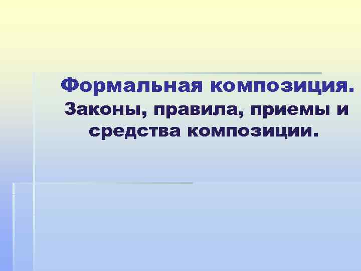 Формальная композиция. Законы, правила, приемы и средства композиции. 