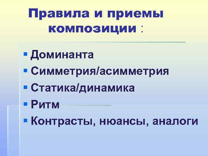 Правила и приемы композиции : § Доминанта § Симметрия/асимметрия § Статика/динамика § Ритм §