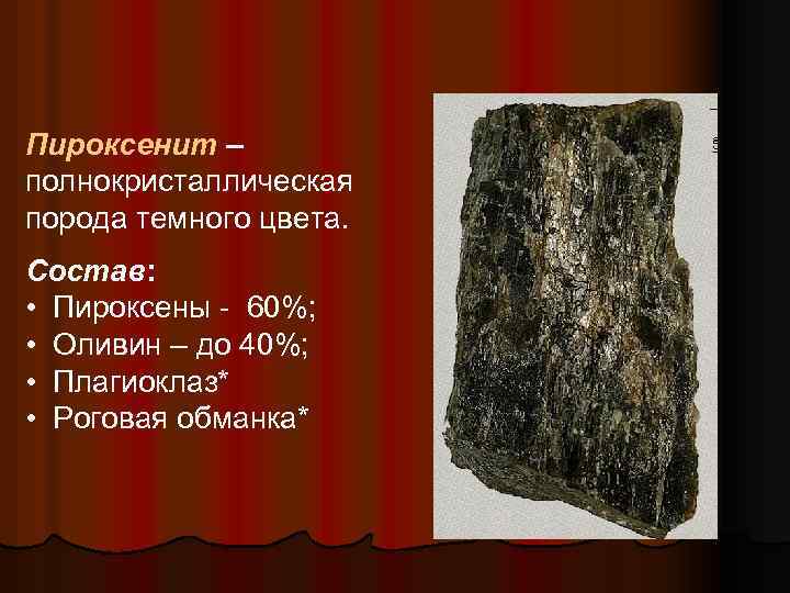 Пироксенит – полнокристаллическая порода темного цвета. Состав: • Пироксены - 60%; • Оливин –