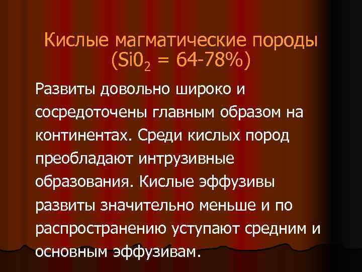 Кислые магматические породы (Si 02 = 64 -78%) Развиты довольно широко и сосредоточены главным