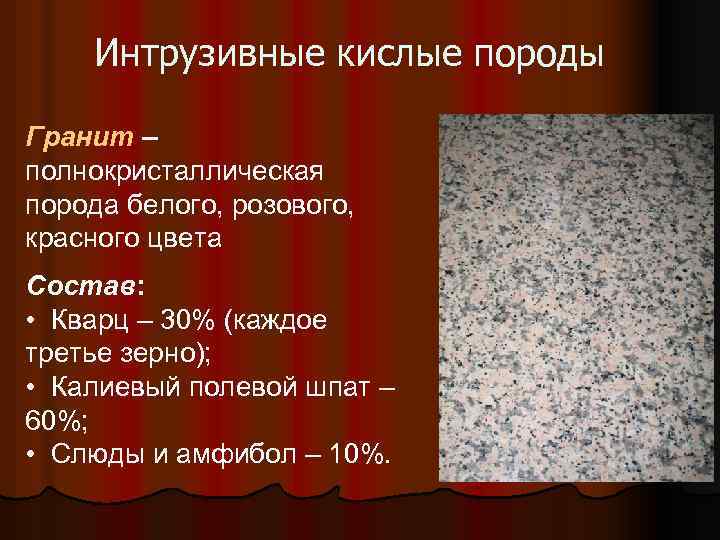 Интрузивные кислые породы Гранит – полнокристаллическая порода белого, розового, красного цвета Состав: • Кварц