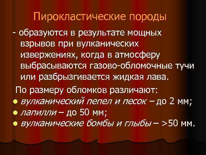 Пирокластические породы - образуются в результате мощных взрывов при вулканических извержениях, когда в атмосферу