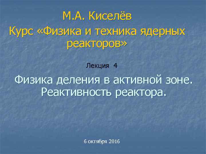 М. А. Киселёв Курс «Физика и техника ядерных реакторов» Лекция 4 Физика деления в