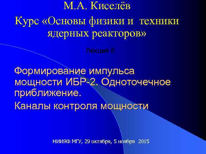 М. А. Киселёв Курс «Основы физики и техники ядерных реакторов» Лекция 8 Формирование импульса