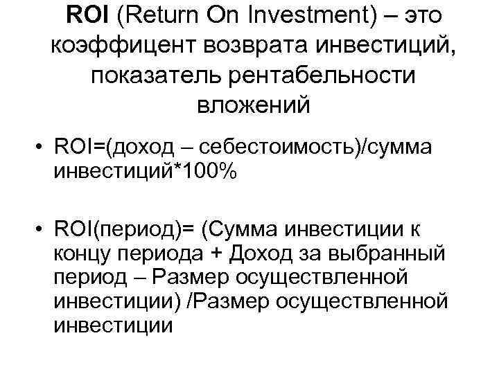 ROI (Return On Investment) – это коэффицент возврата инвестиций, показатель рентабельности вложений • ROI=(доход