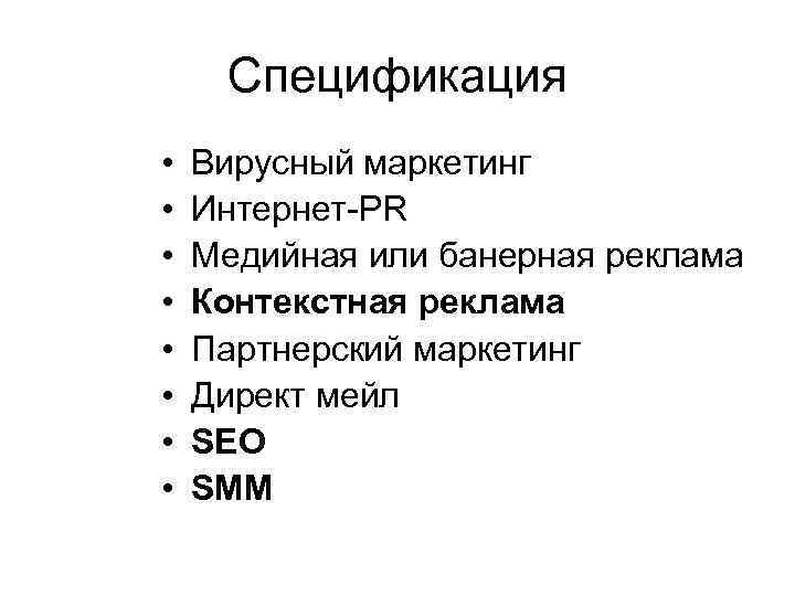 Спецификация • • Вирусный маркетинг Интернет-PR Медийная или банерная реклама Контекстная реклама Партнерский маркетинг