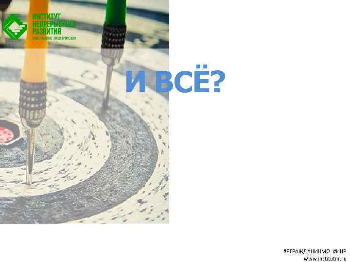 И ВСЁ? #ЯГРАЖДАНИНМО #ИНР www. institutnr. ru 