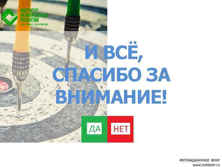 И ВСЁ, СПАСИБО ЗА ВНИМАНИЕ! #ЯГРАЖДАНИНМО #ИНР www. institutnr. ru 