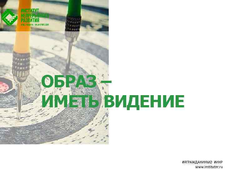 ОБРАЗ – ИМЕТЬ ВИДЕНИЕ #ЯГРАЖДАНИНМО #ИНР www. institutnr. ru 