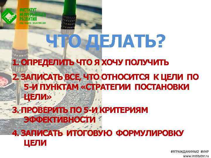 ЧТО ДЕЛАТЬ? 1. ОПРЕДЕЛИТЬ ЧТО Я ХОЧУ ПОЛУЧИТЬ 2. ЗАПИСАТЬ ВСЕ, ЧТО ОТНОСИТСЯ К