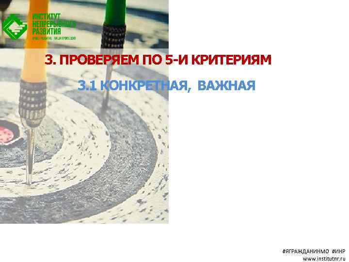 3. ПРОВЕРЯЕМ ПО 5 -И КРИТЕРИЯМ 3. 1 КОНКРЕТНАЯ, ВАЖНАЯ #ЯГРАЖДАНИНМО #ИНР www. institutnr.