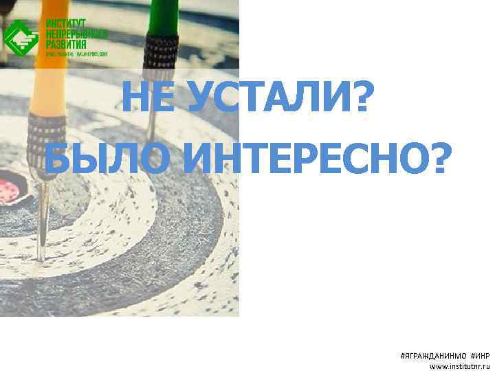 НЕ УСТАЛИ? БЫЛО ИНТЕРЕСНО? #ЯГРАЖДАНИНМО #ИНР www. institutnr. ru 