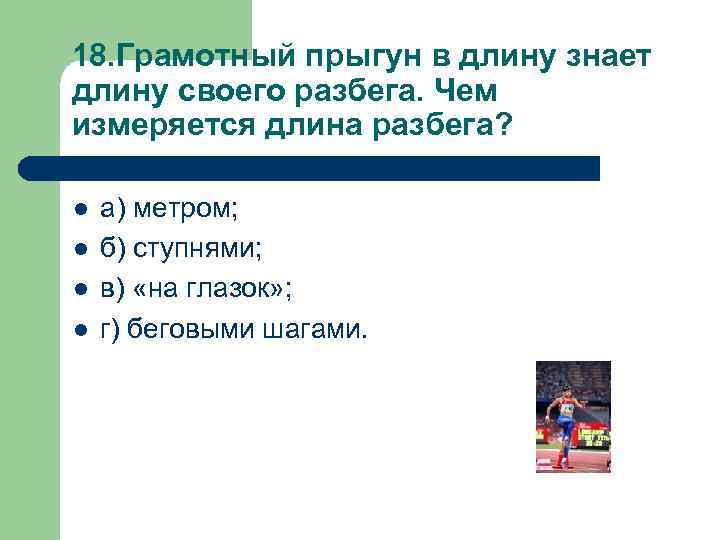 18. Грамотный прыгун в длину знает длину своего разбега. Чем измеряется длина разбега? l