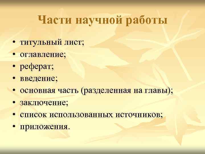 Части научной работы • • титульный лист; оглавление; реферат; введение; основная часть (разделенная на