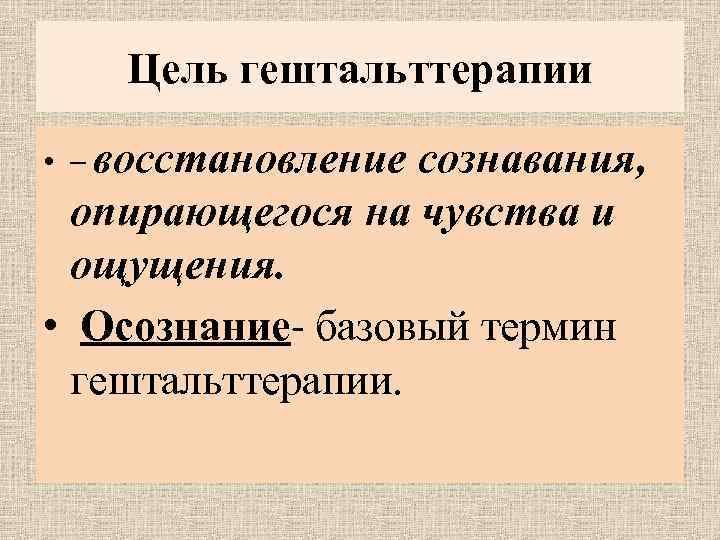 Цель гештальттерапии • – восстановление сознавания, опирающегося на чувства и ощущения. • Осознание- базовый