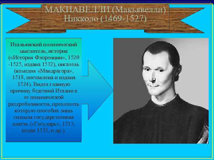 МАКИАВЕЛЛИ (Макьявелли) Никколо (1469 -1527) Итальянский политический мыслитель, историк ( «История Флоренции» , 1520