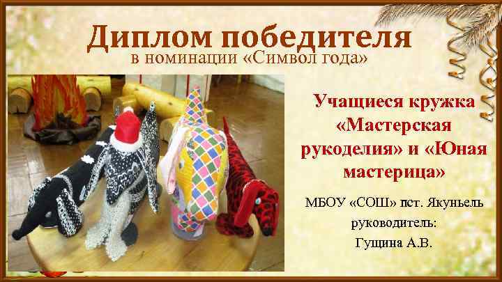 Диплом победителя в номинации «Символ года» Учащиеся кружка «Мастерская рукоделия» и «Юная мастерица» МБОУ
