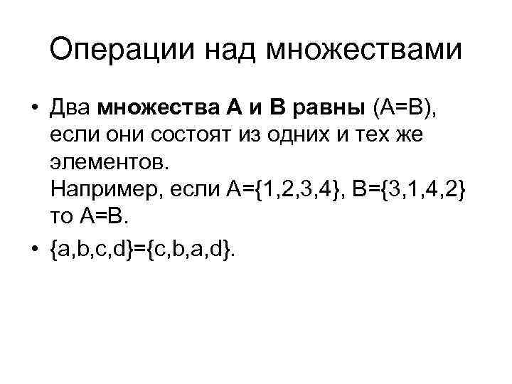 Операции над множествами • Два множества А и В равны (А=В), если они состоят