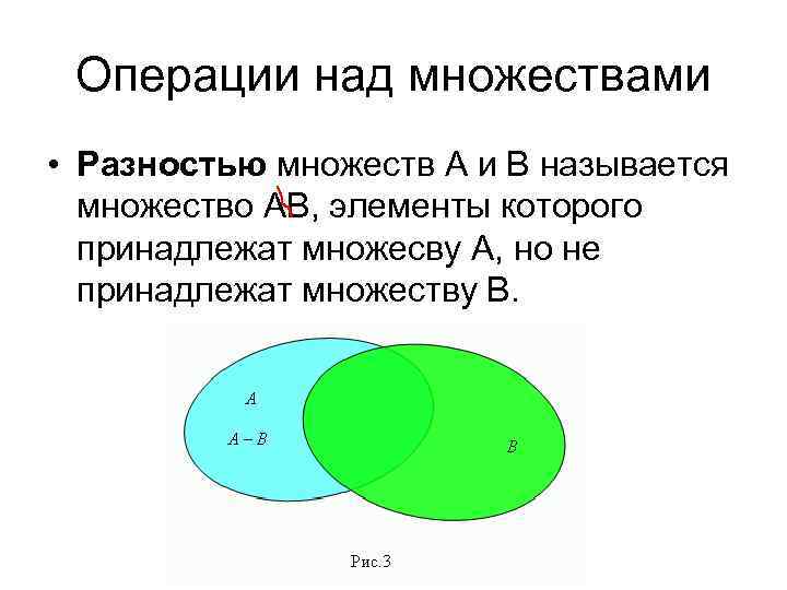 Операции над множествами • Разностью множеств А и В называется множество АВ, элементы которого
