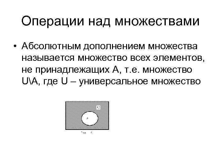 Операции над множествами • Абсолютным дополнением множества называется множество всех элементов, не принадлежащих A,