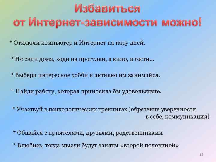 * Отключи компьютер и Интернет на пару дней. * Не сиди дома, ходи на