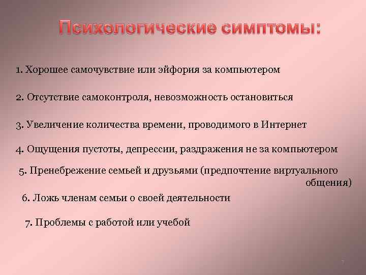 1. Хорошее самочувствие или эйфория за компьютером 2. Отсутствие самоконтроля, невозможность остановиться 3. Увеличение