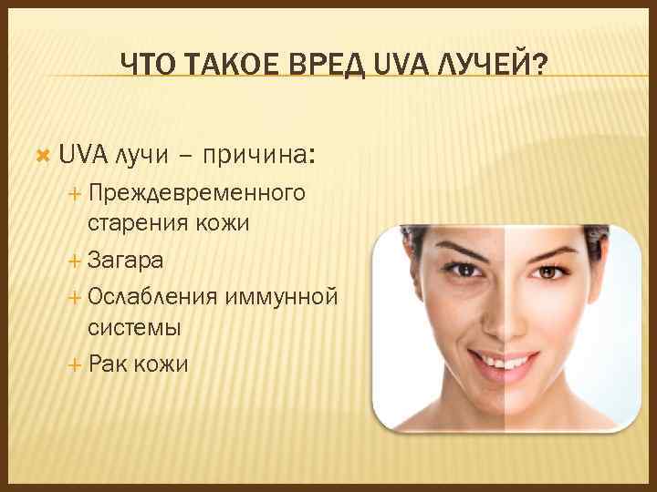 ЧТО ТАКОЕ ВРЕД UVA ЛУЧЕЙ? UVA лучи – причина: Преждевременного старения кожи Загара Ослабления