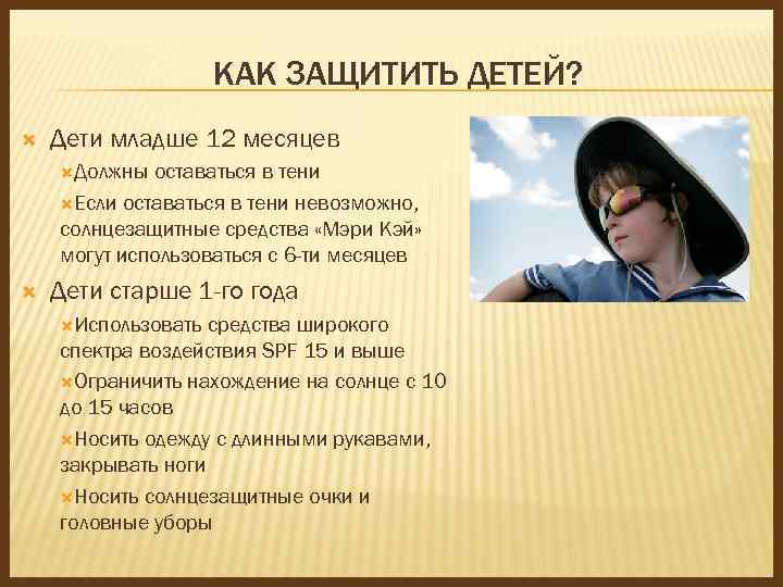 КАК ЗАЩИТИТЬ ДЕТЕЙ? Дети младше 12 месяцев Должны оставаться в тени Если оставаться в