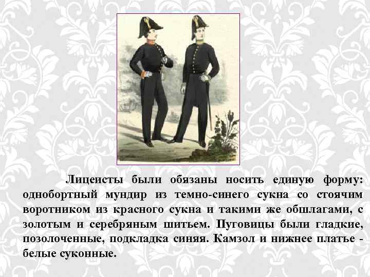  Лицеисты были обязаны носить единую форму: однобортный мундир из темно‑синего сукна со стоячим