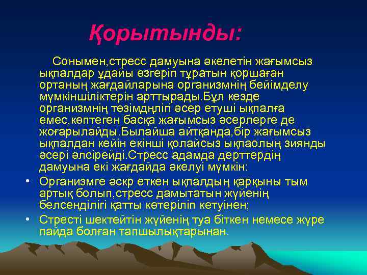 Қорытынды: Сонымен, стресс дамуына әкелетін жағымсыз ықпалдар ұдайы өзгеріп тұратын қоршаған ортаның жағдайларына организмнің