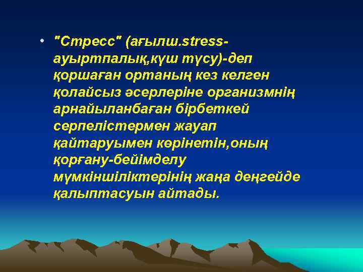  • "Стресс" (ағылш. stressауыртпалық, күш түсу)-деп қоршаған ортаның кез келген қолайсыз әсерлеріне организмнің