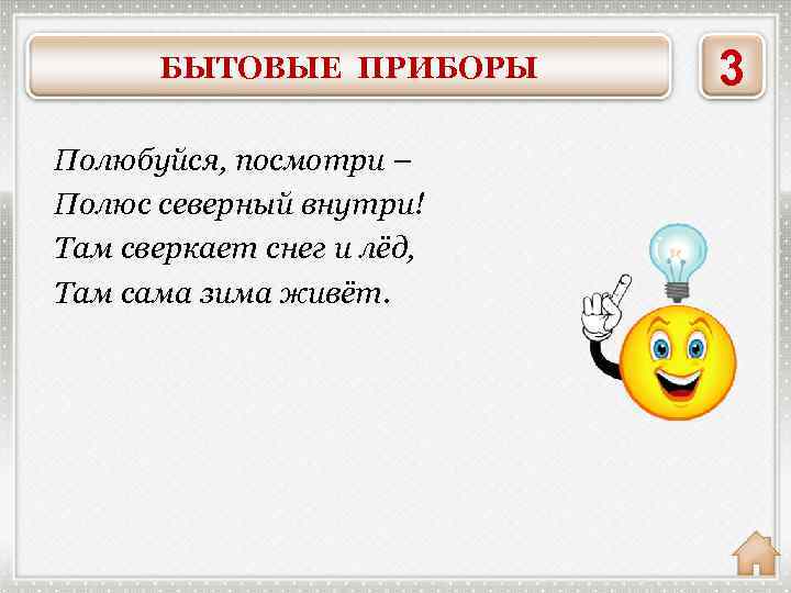 БЫТОВЫЕ ПРИБОРЫ Полюбуйся, посмотри – Полюс северный внутри! Там сверкает снег и лёд, Там