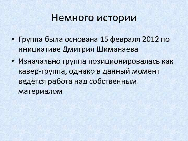 Немного истории • Группа была основана 15 февраля 2012 по инициативе Дмитрия Шиманаева •