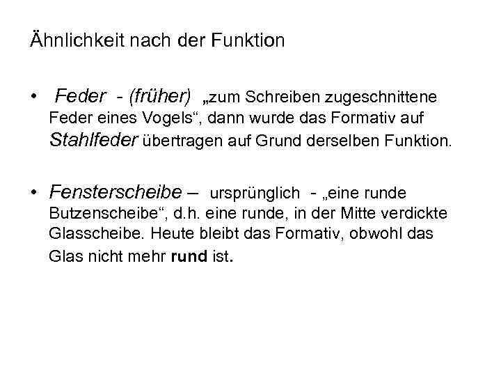 Ähnlichkeit nach der Funktion • Feder - (früher) „zum Schreiben zugeschnittene Feder eines Vogels“,