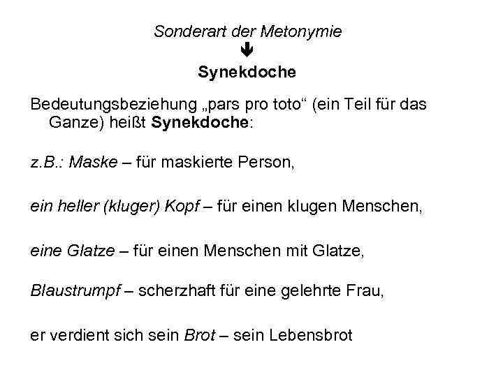 Sonderart der Metonymie Synekdoche Bedeutungsbeziehung „pars pro toto“ (ein Teil für das Ganze) heißt