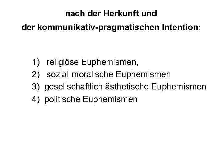 nach der Herkunft und der kommunikativ-pragmatischen Intention: 1) 2) 3) 4) religiöse Euphemismen, sozial-moralische