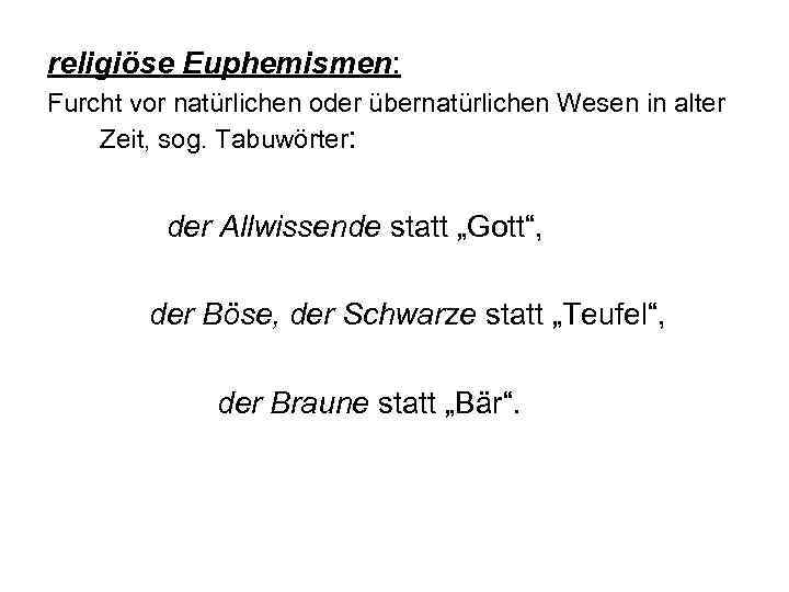 religiöse Euphemismen: Furcht vor natürlichen oder übernatürlichen Wesen in alter Zeit, sog. Tabuwörter: der