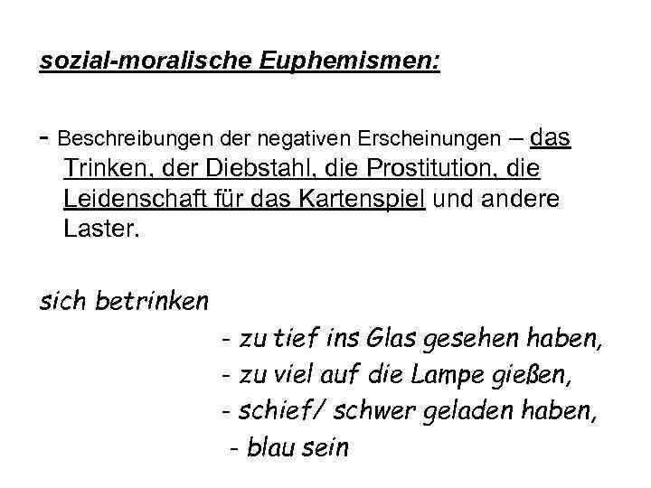 sozial-moralische Euphemismen: - Beschreibungen der negativen Erscheinungen – das Trinken, der Diebstahl, die Prostitution,