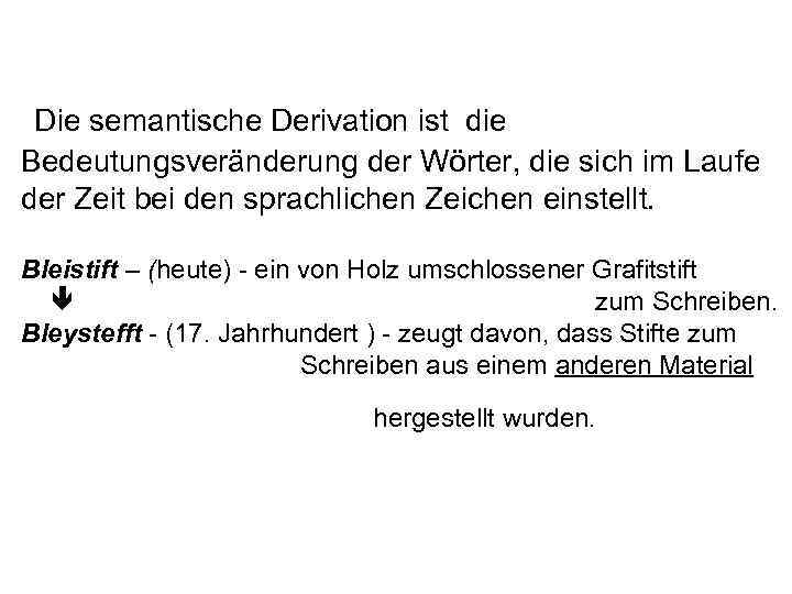 Die semantische Derivation ist die Bedeutungsveränderung der Wörter, die sich im Laufe der Zeit