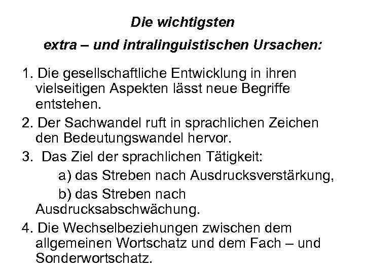 Die wichtigsten extra – und intralinguistischen Ursachen: 1. Die gesellschaftliche Entwicklung in ihren vielseitigen