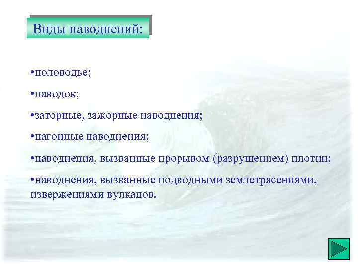 Виды наводнений: • половодье; • паводок; • заторные, зажорные наводнения; • нагонные наводнения; •